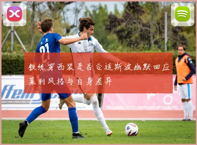 教练穿西装是否合适斯波幽默回应莱利风格与自身差异