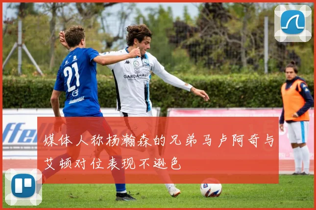 媒体人称杨瀚森的兄弟马卢阿奇与艾顿对位表现不逊色