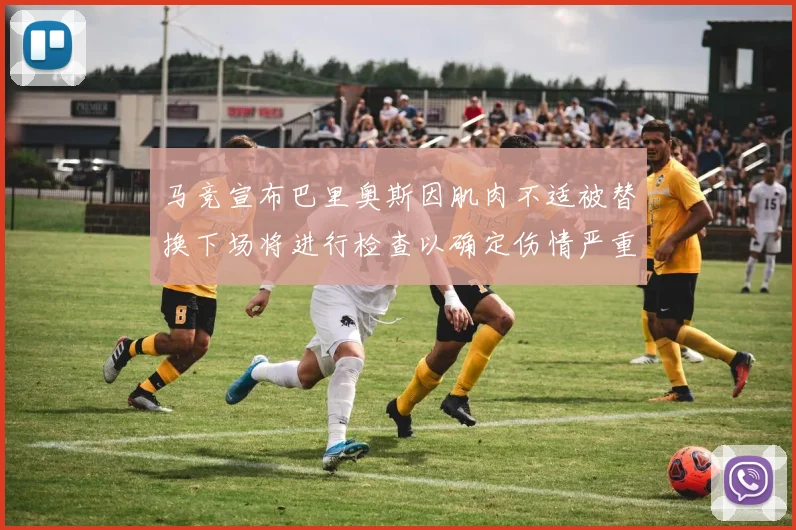 马竞宣布巴里奥斯因肌肉不适被替换下场将进行检查以确定伤情严重性